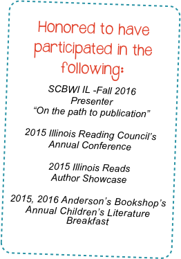 &#10;Honored to have participated in the following: &#10;2015 Illinois Reading Council’s&#10;Annual Conference &#10;&#10;2015 Illinois Reads&#10;Author Showcase&#10;&#10;2015 Anderson’s Bookshop’s&#10;13th Annual Children’s Literature Breakfast